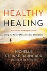 Healthy Healing A Guide to Working Out Grief Using the Power of Exercise and Endorphins