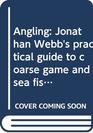 Angling Jonathan Webb's practical guide to coarse game and sea fishing