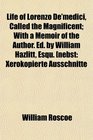 Life of Lorenzo De'medici Called the Magnificent With a Memoir of the Author Ed by William Hazlitt Esqu nebst Xerokopierte Ausschnitte