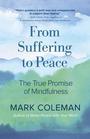 From Suffering to Peace The True Promise of Mindfulness