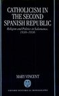 Catholicism in the Second Spanish Republic Religion and Politics in Salamanca 19301936