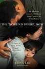 The World Is Bigger Now An American Journalist's Release from Captivity in North Korea    A Remarkable Story of Faith Family and Forgiveness