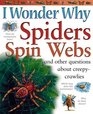I Wonder Why Spiders Spin Webs  And Other Questions About Creepy Crawlies