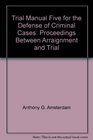 Trial manual 5 for the defense of criminal cases  volume 2  proceedings between arraignment and trial