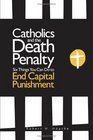 Catholics And The Death Penalty Six Things Catholics Can Do To End Capital Punishment