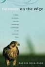 Falconer on the Edge A Man His Birds and the Vanishing Landscape of the American West