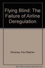 Flying Blind The Failure of Airline Deregulation