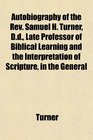 Autobiography of the Rev Samuel H Turner Dd Late Professor of Biblical Learning and the Interpretation of Scripture in the General