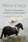 Horse Crazy The Story of a Woman and a World in Love with an Animal