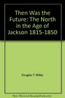 Then was the future The North in the age of Jackson 18151850