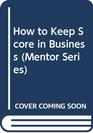 How to Keep Score in Business Accounting and Financial Analysis for the NonAccountant