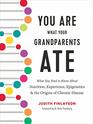 You Are What Your Grandparents Ate What You Need to Know About Nutrition Experience Epigenetics and the Origins of Chronic Disease