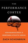 The Performance Cortex How Neuroscience Is Redefining Athletic Genius