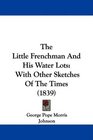 The Little Frenchman And His Water Lots With Other Sketches Of The Times