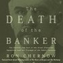 The Death of the Banker The Decline and Fall of the Great Financial Dynasties and the Triumph of the Small Investor