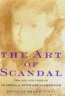 The Art of Scandal The Life and Times of Isabella Stewart Gardner
