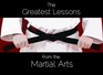 Greatest Lessons from the Martial Arts A Compilation of Martial Wisdom