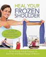 Heal Your Frozen Shoulder An AtHome Rehab Program to End Pain and Regain Range of Motion