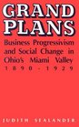 Grand Plans Business Progressivism and Social Change in Ohio's Miami Valley 18901929