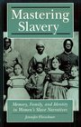 Mastering Slavery Memory Family and Identity in Women's Slave Narratives