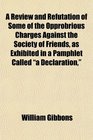 A Review and Refutation of Some of the Opprobrious Charges Against the Society of Friends as Exhibited in a Pamphlet Called a Declaration