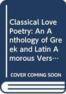 Classical Love Poetry An Anthology of Greek and Latin Amorous Verse