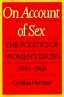 On Account of Sex The Politics of Women's Issues 19451968