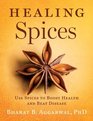 Healing Spices How to Use 50 Everyday and Exotic Spices to Boost Health and Beat Disease