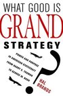 What Good Is Grand Strategy Power and Purpose in American Statecraft from Harry S Truman to George W Bush