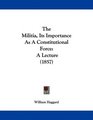 The Militia Its Importance As A Constitutional Force A Lecture