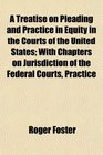 A Treatise on Pleading and Practice in Equity in the Courts of the United States With Chapters on Jurisdiction of the Federal Courts Practice