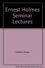Ernest Holmes Seminar Lectures