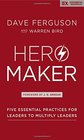 Hero Maker Five Essential Practices for Leaders to Multiply Leaders