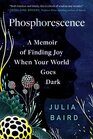 Phosphorescence A Memoir of Finding Joy When Your World Goes Dark