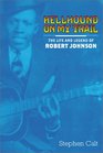 Hellhound on My Trail The Life and Legend of Robert Johnson