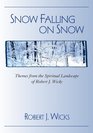Snow Falling on SnowThemes from the Spiritual Landscape of Robert J Wicks