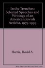 In the Trenches Selected Speeches and Writings of an American Jewish Activist 19791999
