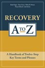 Recovery A to Z A Dictionary of TwelveStep Key Terms and Phrases