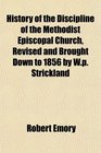History of the Discipline of the Methodist Episcopal Church Revised and Brought Down to 1856 by Wp Strickland
