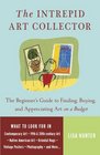 The Intrepid Art Collector The Beginner's Guide to Finding Buying and Appreciating Art on a Budget