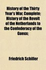 History of the Thirty Year's War Complete History of the Revolt of the Netherlands to the Confederacy of the Gueux