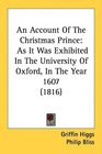 An Account Of The Christmas Prince As It Was Exhibited In The University Of Oxford In The Year 1607