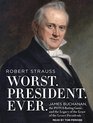 Worst President Ever James Buchanan the POTUS Rating Game and the Legacy of the Least of the Lesser Presidents