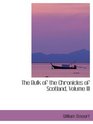 The Bulk of the Chronicles of Scotland Volume III