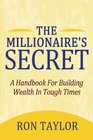 The Millionaire's Secret A Handbook For Building Wealth In Tough Times