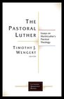 The Pastoral Luther Essays on Martin Luther's Practical Theology