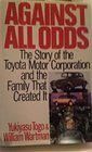Against All Odds The Story of the Toyota Motor Corporation and the Family That Created It