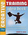 Creative Training Idea Book The Inspired Tips and Techniques for Engaging and Effective Learning