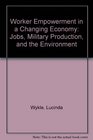 Worker Empowerment in a Changing Economy Jobs Military Production and the Environment