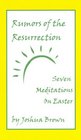 Rumors of the Resurrection Seven Meditations on Easter